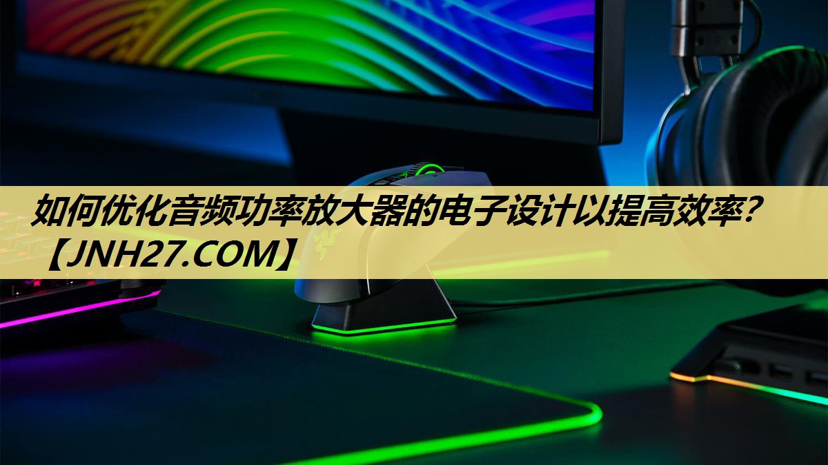 如何优化音频功率放大器的电子设计以提高效率？