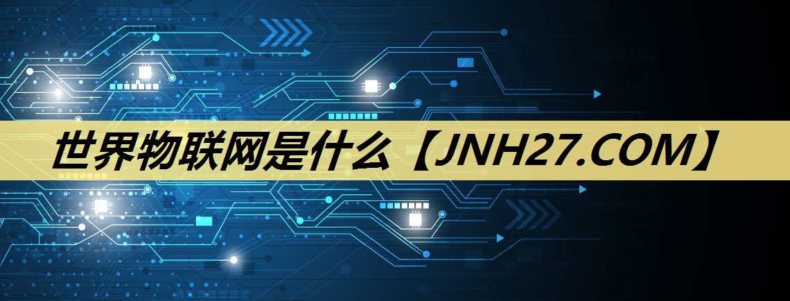 世界物联网是什么 世界物联网是什么