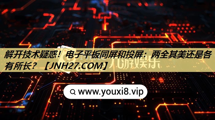 解开技术疑惑！电子平板同屏和投屏：两全其美还是各有所长？