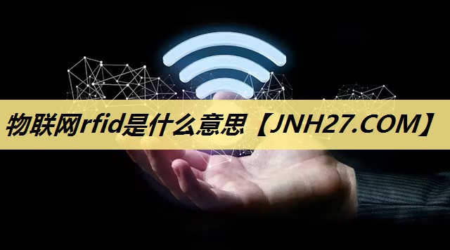 物联网rfid是什么意思 物联网rfid是什么意思