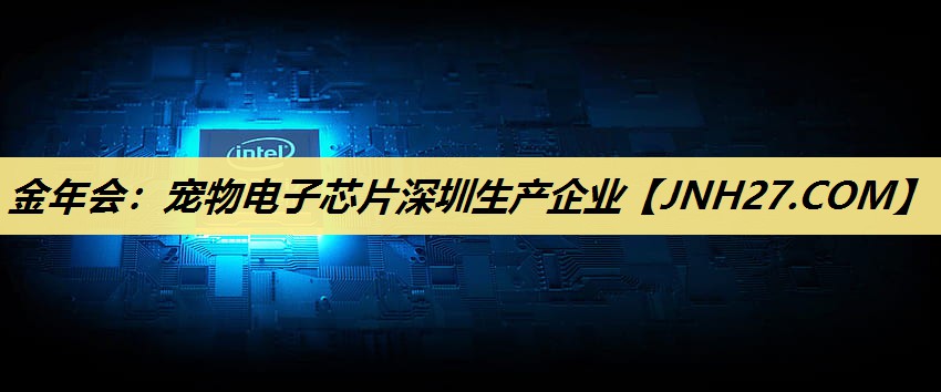 金年会:宠物电子芯片深圳生产企业 金年会:宠物电子芯片深圳生产企业