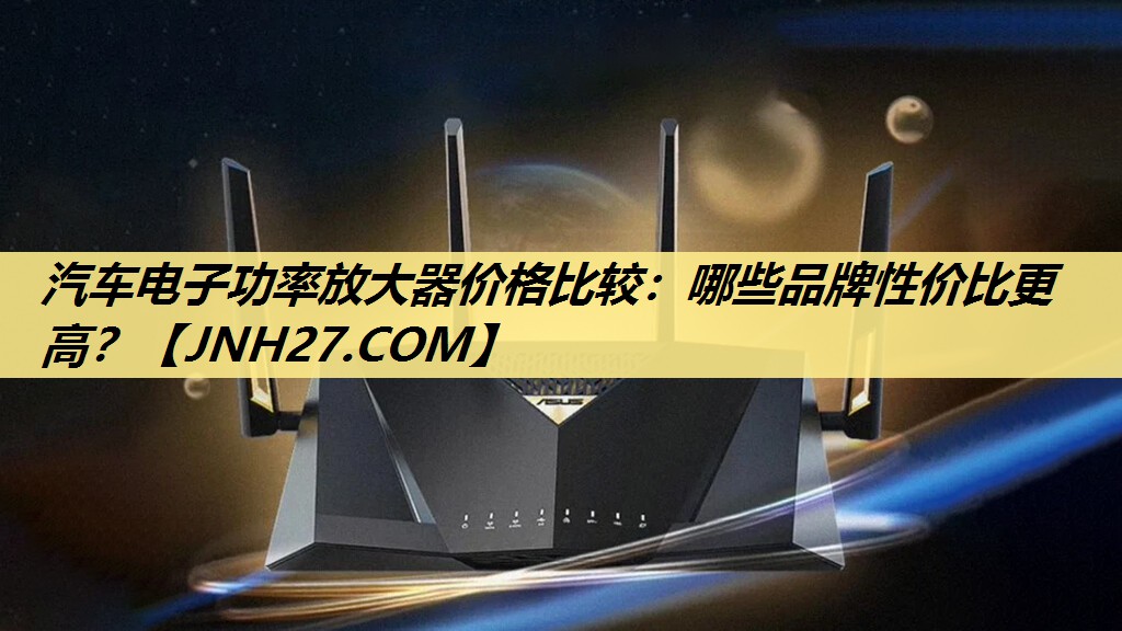 汽车电子功率放大器价格比较:哪些品牌性价比更高? 汽车电子功率放大器价格比较:哪些品牌性价比更高?