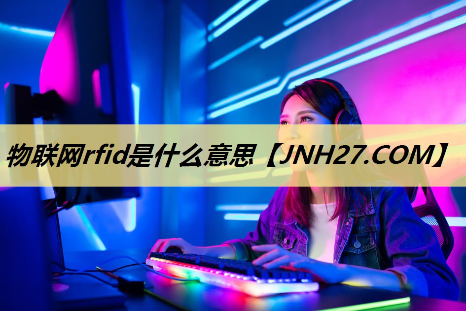 物联网rfid是什么意思 物联网rfid是什么意思