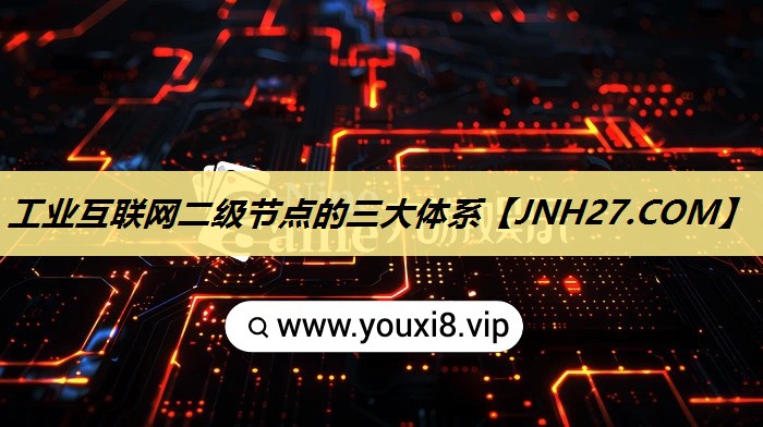 工业互联网二级节点的三大体系 工业互联网二级节点的三大体系